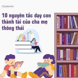 10 nguyên tắc dạy con thành tài của cha mẹ thông thái